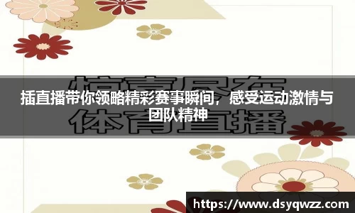 插直播带你领略精彩赛事瞬间，感受运动激情与团队精神